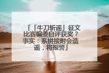 「牛刀斩谣」征文比赛编委自评获奖？事实：系拼接附会造谣，将报警