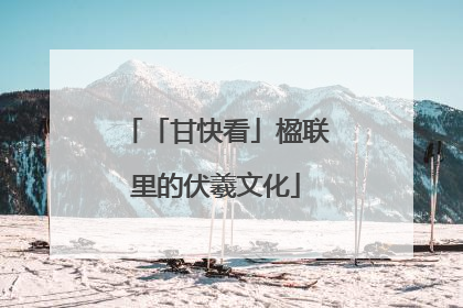 「甘快看」楹联里的伏羲文化