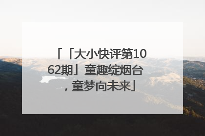 「大小快评第1062期」童趣绽烟台，童梦向未来