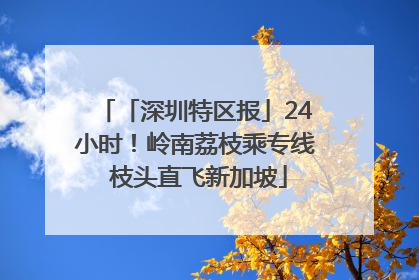 「深圳特区报」24小时！岭南荔枝乘专线 枝头直飞新加坡
