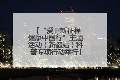 “爱卫新征程 健康中国行”主题活动（新疆站）科普专项行动举行
