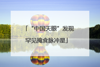 “中国天眼”发现罕见掩食脉冲星