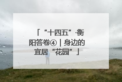 “十四五”·衡阳答卷④｜身边的宜居“花园”