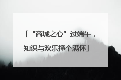 “商城之心”过端午，知识与欢乐撞个满怀