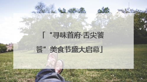 “寻味首府·舌尖饕餮”美食节盛大启幕