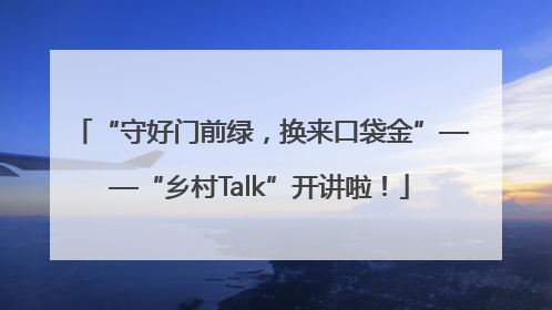 “守好门前绿，换来口袋金”——“乡村Talk”开讲啦！