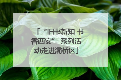 “旧书新知 书香西安” 系列活动走进灞桥区