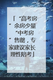 “高考房”余房少量 “中考房”售罄，专家建议家长理性陪考