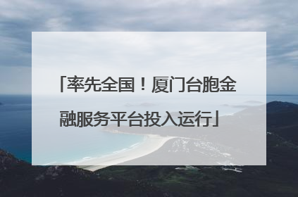 率先全国！厦门台胞金融服务平台投入运行