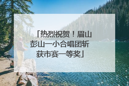 热烈祝贺！眉山彭山一小合唱团斩获市赛一等奖