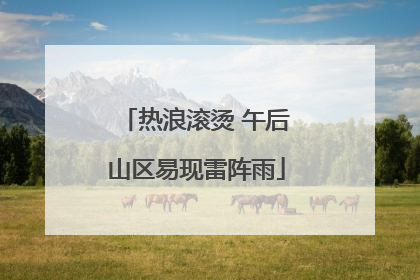 热浪滚烫 午后山区易现雷阵雨