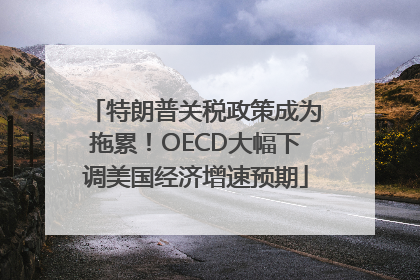 特朗普关税政策成为拖累！OECD大幅下调美国经济增速预期