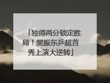 独得两分锁定胜局！樊振东乒超首秀上演大逆转