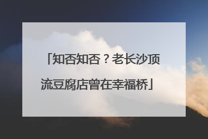 知否知否？老长沙顶流豆腐店曾在幸福桥