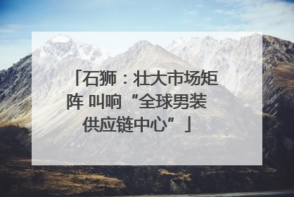 石狮：壮大市场矩阵 叫响“全球男装供应链中心”