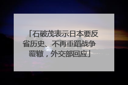 石破茂表示日本要反省历史、不再重蹈战争覆辙，外交部回应