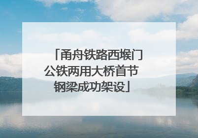 甬舟铁路西堠门公铁两用大桥首节钢梁成功架设
