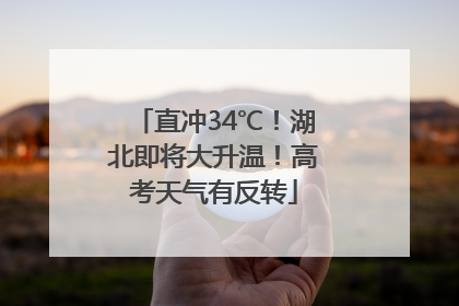直冲34℃！湖北即将大升温！高考天气有反转