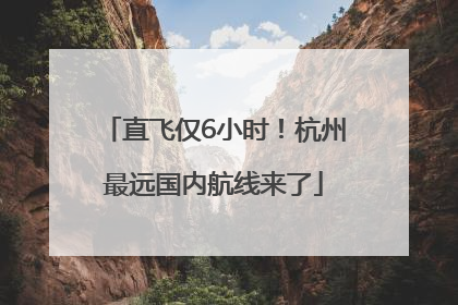 直飞仅6小时！杭州最远国内航线来了