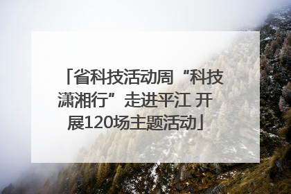 省科技活动周“科技潇湘行”走进平江 开展120场主题活动