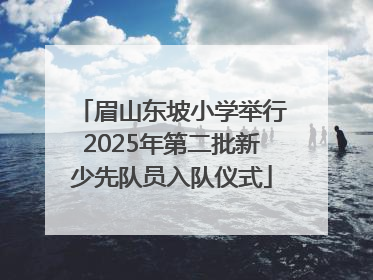 眉山东坡小学举行2025年第二批新少先队员入队仪式