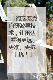 福瑞泰克自研波导技术，让雷达看得更远、更准、更抗干扰！