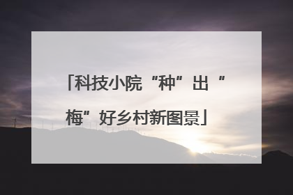 科技小院“种”出“梅”好乡村新图景