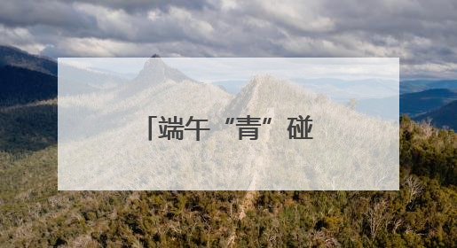 端午“青”碰撞，文化“Young”起来