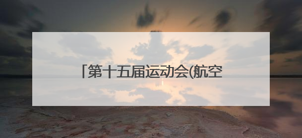 第十五届运动会(航空)模型预赛北川开赛 27支队伍竞逐蓝天