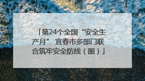第24个全国“安全生产月” 宜春市多部门联合筑牢安全防线（图）