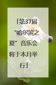 第37届“哈尔滨之夏”音乐会将于本月举行