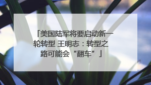 美国陆军将要启动新一轮转型 王明志：转型之路可能会“翻车”