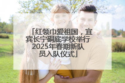 红领巾爱祖国，宜宾长宁硐底学校举行2025年春期新队员入队仪式