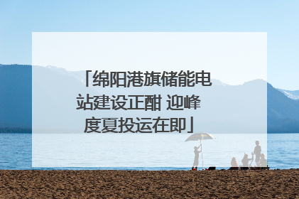 绵阳港旗储能电站建设正酣 迎峰度夏投运在即