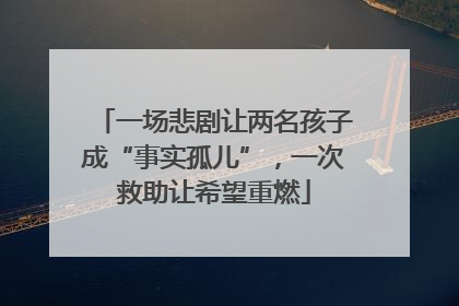 一场悲剧让两名孩子成“事实孤儿”，一次救助让希望重燃