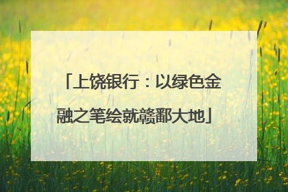 上饶银行：以绿色金融之笔绘就赣鄱大地