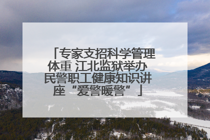 专家支招科学管理体重 江北监狱举办民警职工健康知识讲座“爱警暖警”