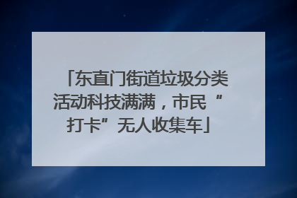 东直门街道垃圾分类活动科技满满，市民“打卡”无人收集车