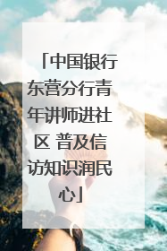 中国银行东营分行青年讲师进社区 普及信访知识润民心