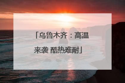 乌鲁木齐：高温来袭 酷热难耐