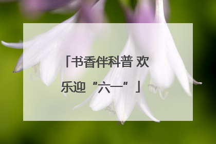 书香伴科普 欢乐迎“六一”