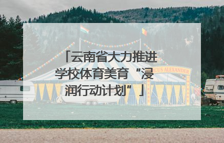 云南省大力推进学校体育美育“浸润行动计划”