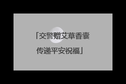 交警赠艾草香囊 传递平安祝福