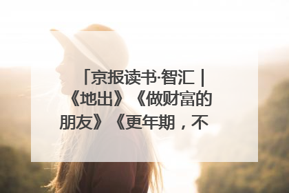 京报读书·智汇｜《地出》《做财富的朋友》《更年期，不是忍忍就好》