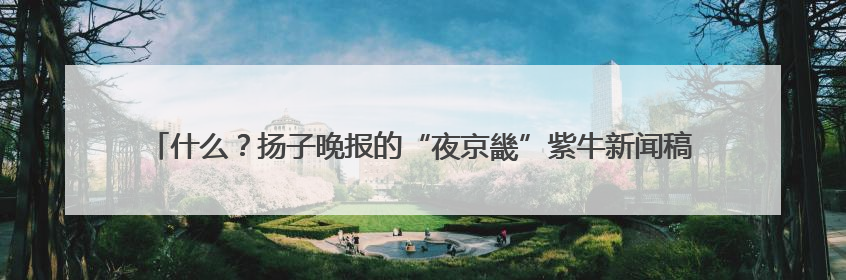 什么？扬子晚报的“夜京畿”紫牛新闻稿件，上了2025年镇江中考模拟卷！