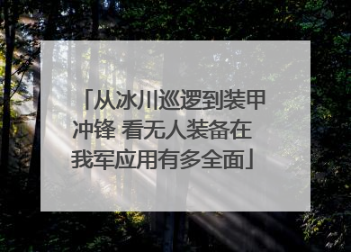 从冰川巡逻到装甲冲锋 看无人装备在我军应用有多全面