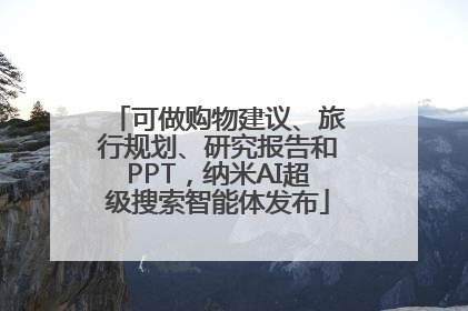 可做购物建议、旅行规划、研究报告和PPT，纳米AI超级搜索智能体发布