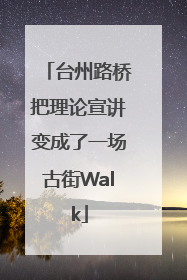 台州路桥把理论宣讲变成了一场古街Walk