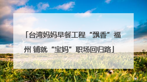 台湾妈妈早餐工程“飘香”福州 铺就“宝妈”职场回归路