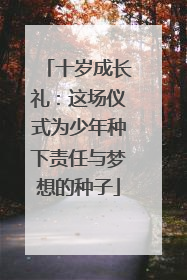 十岁成长礼：这场仪式为少年种下责任与梦想的种子